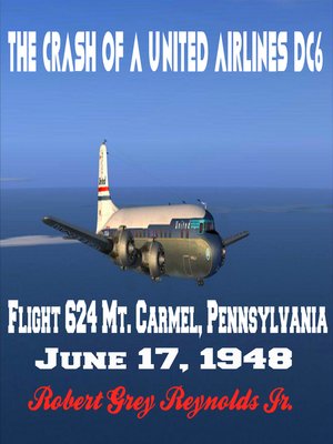 cover image of The Crash of a United Airlines DC6 Flight 624 Mt. Carmel, Pennsylvania June 17, 1948